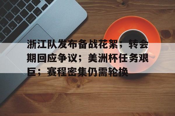  浙江队发布备战花絮；转会期回应争议；美洲杯任务艰巨；赛程密集仍需轮换-KAIYUN SPORTS